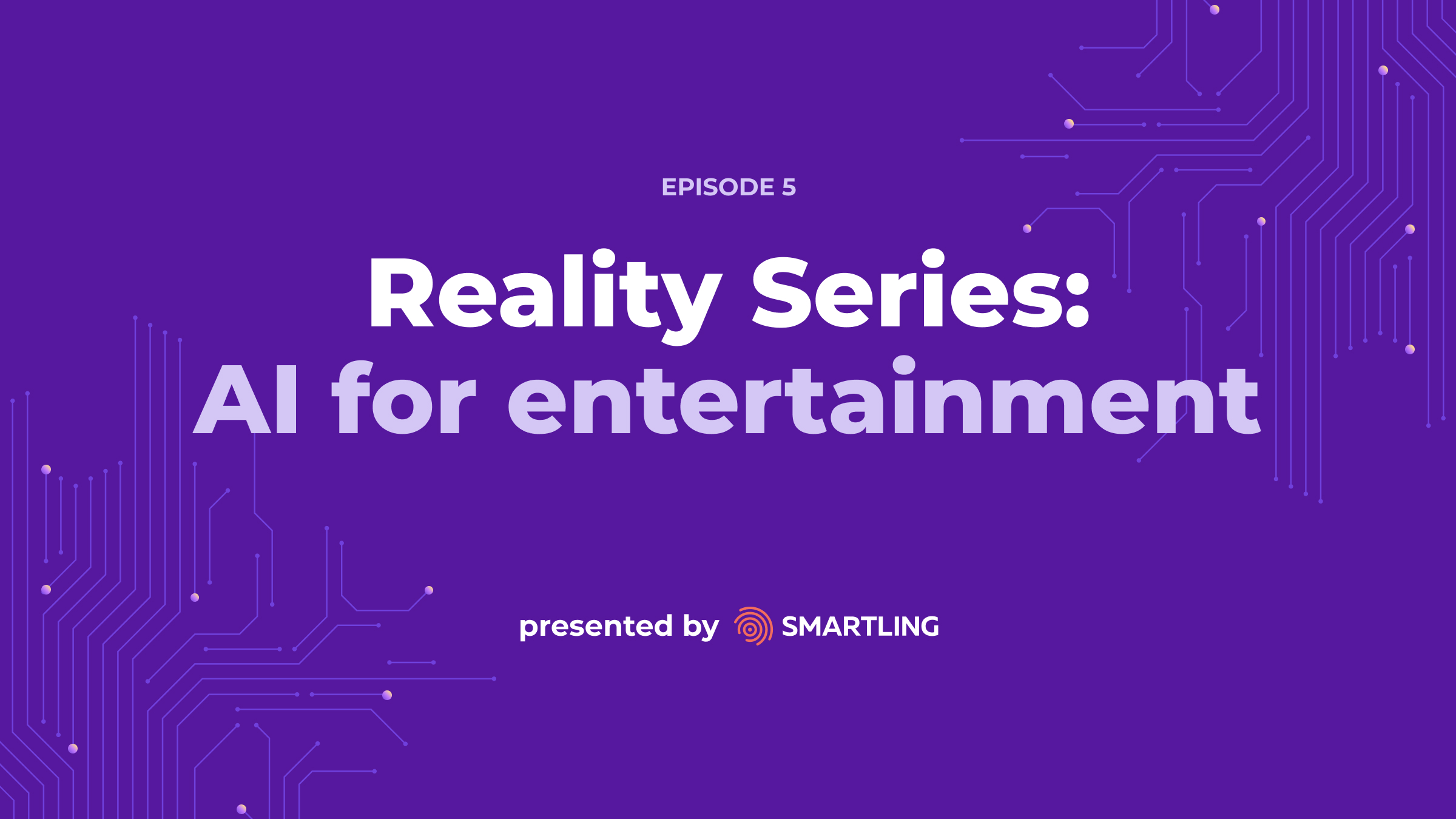 Série Réalité Ep5 - Ai for entertainment - Smartling